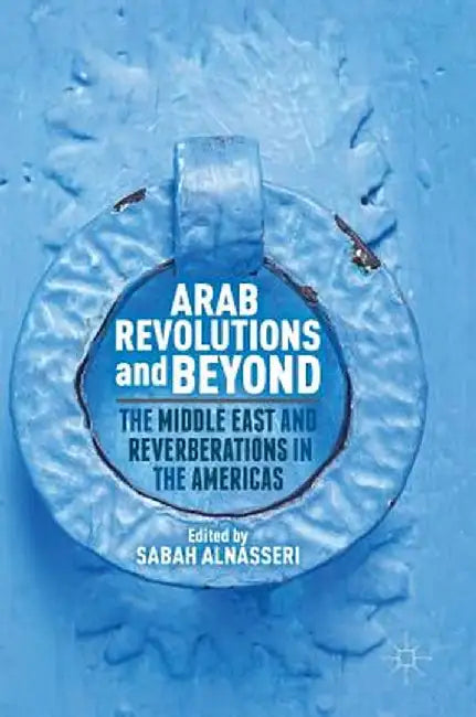 Arab Revolutions and Beyond: The Middle East and Reverberations in the Americas by Sabah Alnasseri