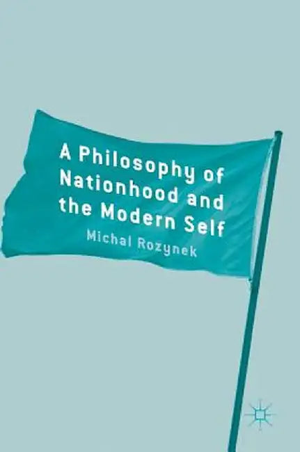 A Philosophy of Nationhood and the Modern Self by Michal Rozynek