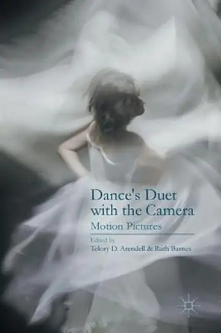 Dance's Duet with the Camera: Motion Pictures by Telory D. Arendell