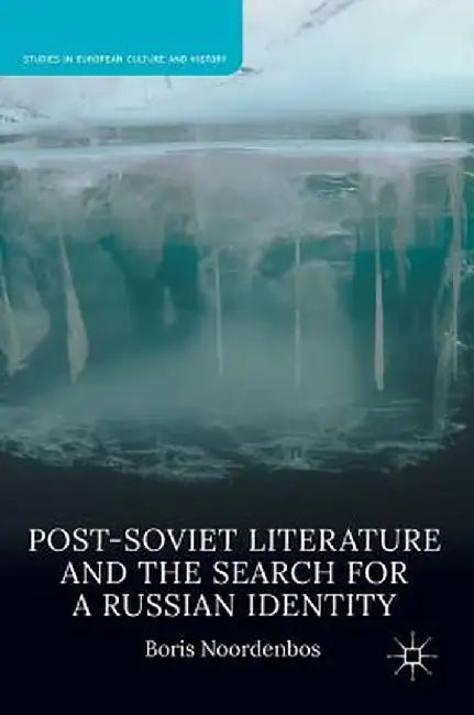 Post-Soviet Literature and the Search for a Russian Identity by Boris Noordenbos