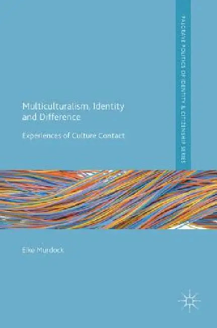 Multiculturalism, Identity and Difference: Experiences of Culture Contact by Elke Murdock