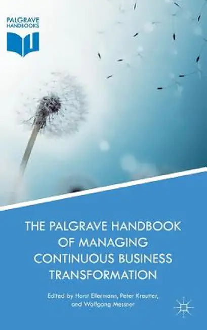 The Palgrave Handbook of Managing Continuous Business Transformation by Horst Ellermann