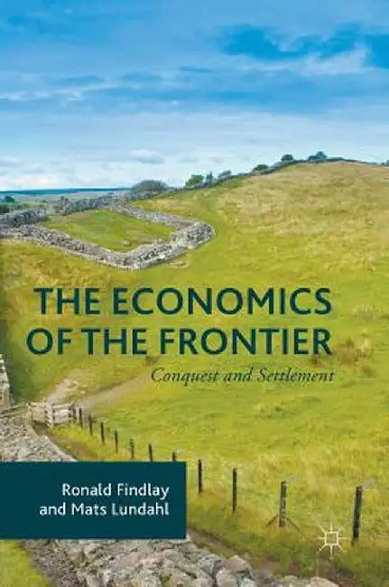 The Economics of the Frontier: Conquest and Settlement by Ronald Findlay