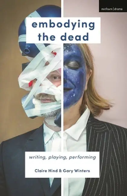 Embodying the Dead: Writing, Playing, Performing by Claire Hind