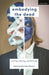 Embodying the Dead: Writing, Playing, Performing by Claire Hind