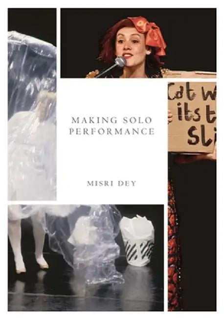 Making Solo Performance: Six Practitioner Interviews by Misri Dey