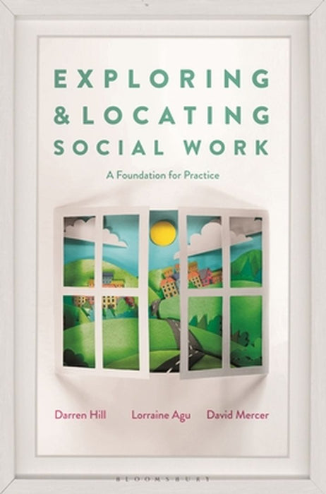 Exploring and Locating Social Work: A Foundation for Practice by Darren Hill