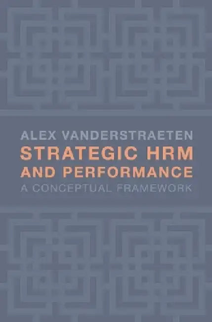 Strategic Hrm and Performance: A Conceptual Framework by Alex Vanderstraeten