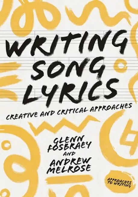 Writing Song Lyrics: A Creative and Critical Approach by Glenn Fosbraey