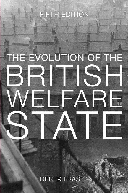 The Evolution of the British Welfare State: A History of Social Policy since the Industrial Revolution by Derek Fraser