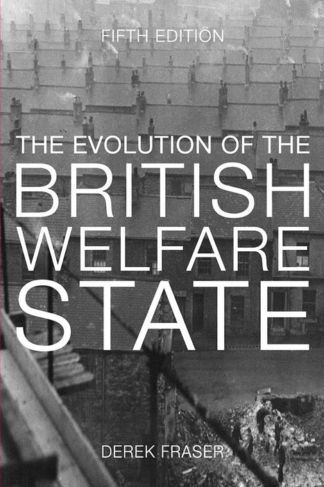 The Evolution of the British Welfare State: A History of Social Policy since the Industrial Revolution