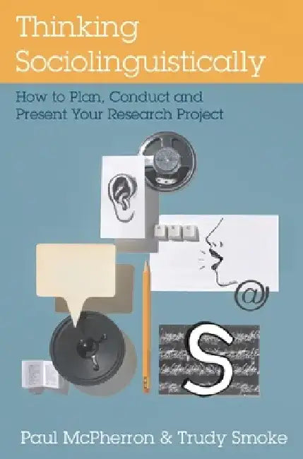 Thinking Sociolinguistically: How to Plan, Conduct and Present Your Research Project by Paul McPherron