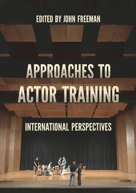 Approaches to Actor Training: International Perspectives by John Freeman