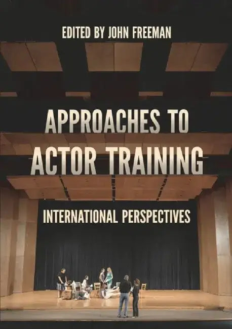 Approaches to Actor Training: International Perspectives by John Freeman