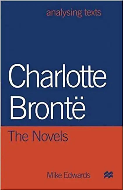 Charlotte Bronte, The Novels by Mike Edwards