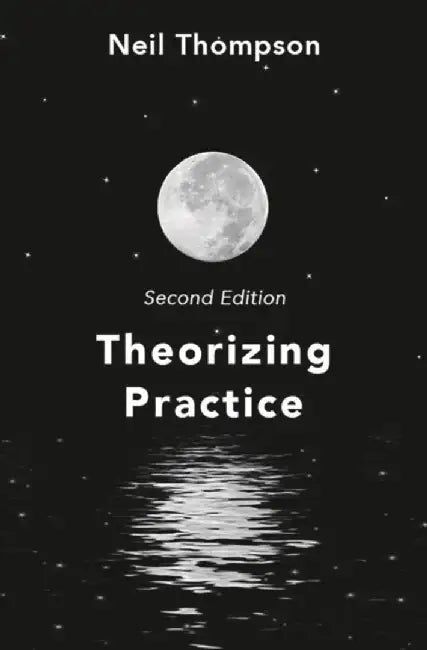 Theorizing Practice: A Guide for the People Professions by Neil Thompson