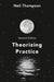 Theorizing Practice: A Guide for the People Professions by Neil Thompson