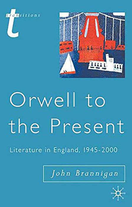 Orwell to the Present, Literature in England, 1945-2000  by John Brannigan