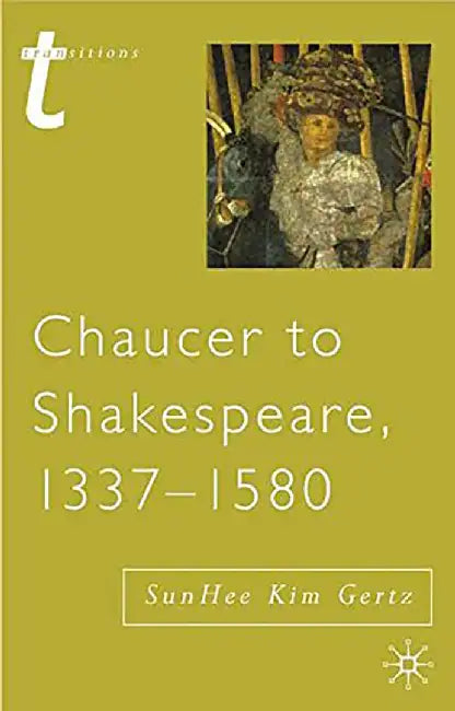 Chaucer to Shakespeare, 1337-1580 by SunHee Kim Gertz