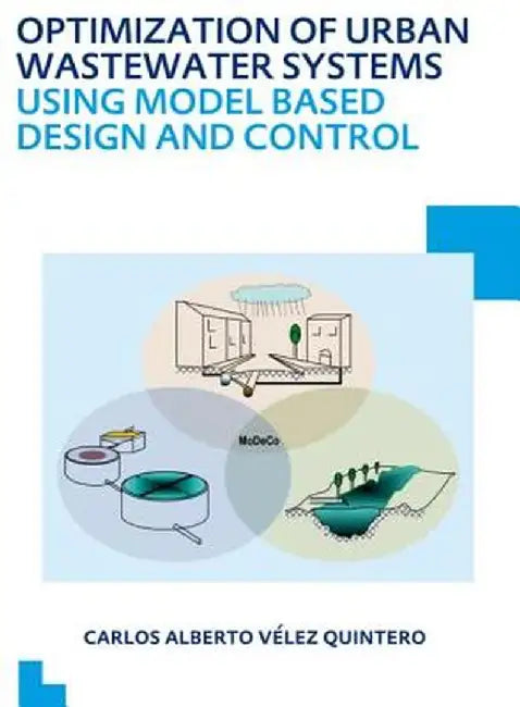 Optimization of Urban Wastewater Systems Using Model Based Design and Control: Unesco-Ihe PhD Thesis by Carlos Al Velez Quintero