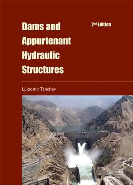 Dams and Appurtenant Hydraulic Structures, 2nd Edition by Ljubomir Tanchev