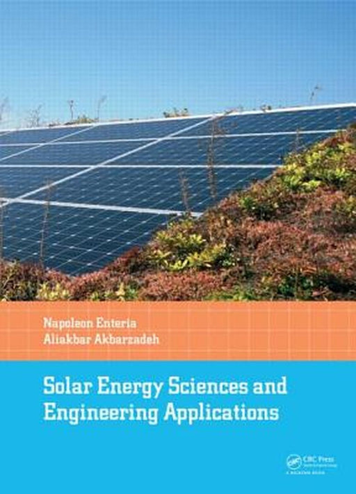 Solar Energy Sciences And Engineering Applications by Napoleon Enteria, Aliakbar Akbarzadeh