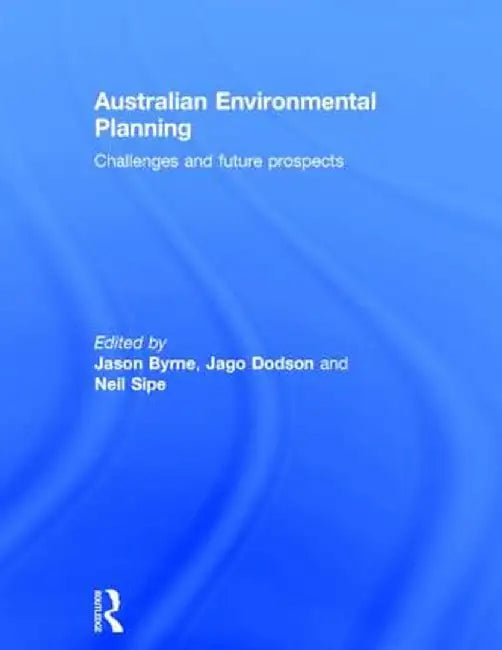 Australian Environmental Planning: Challenges and Future Prospects by Jason Byrne