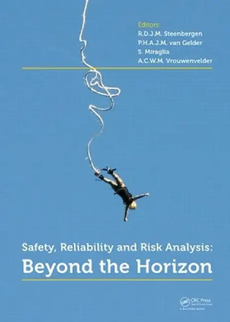 Safety, Reliability and Risk Analysis: Beyond the Horizon by R.D.J.M. Steenbergen