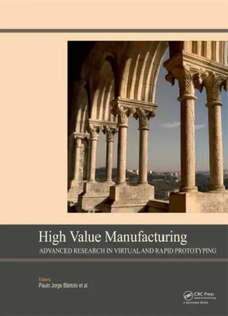 High Value Manufacturing: Advanced Research in Virtual and Rapid Prototyping: Proceedings of the 6th International Conference on Advanced Research in by Paulo Jorge Bártolo