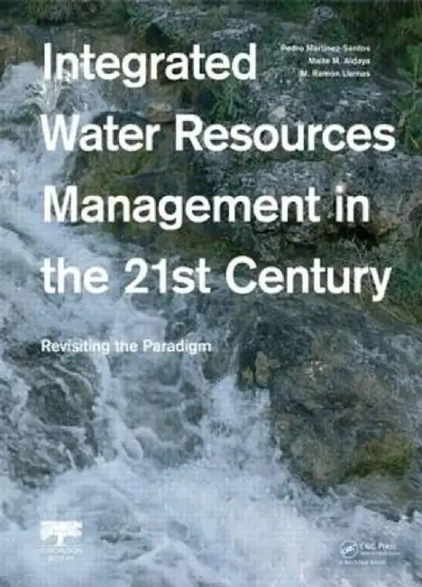 Integrated Water Resources Management in the 21st Century: Revisiting the Paradigm by Pedro Martinez-Santos
