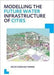 Modelling The Future Water Infrastructure Of Cities: UNESCO-IHE PhD Thesis by Arlex Sanchez Torres