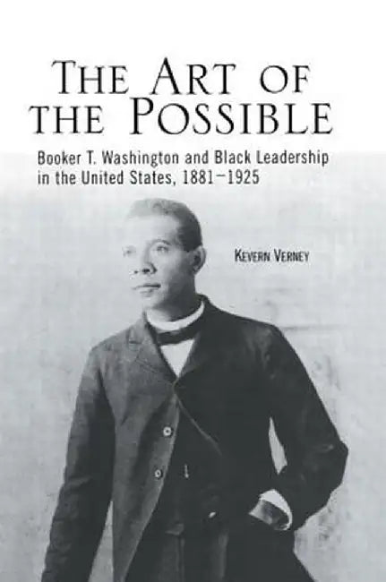 The Art of the Possible: Booker T. Washington and Black Leadership in the United States, 1881-1925 by Kevern J. Verney