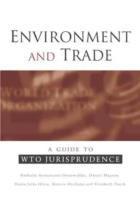 Environment and Trade: A Guide to Wto Jurisprudence by N Bernasconi-Osterwalder