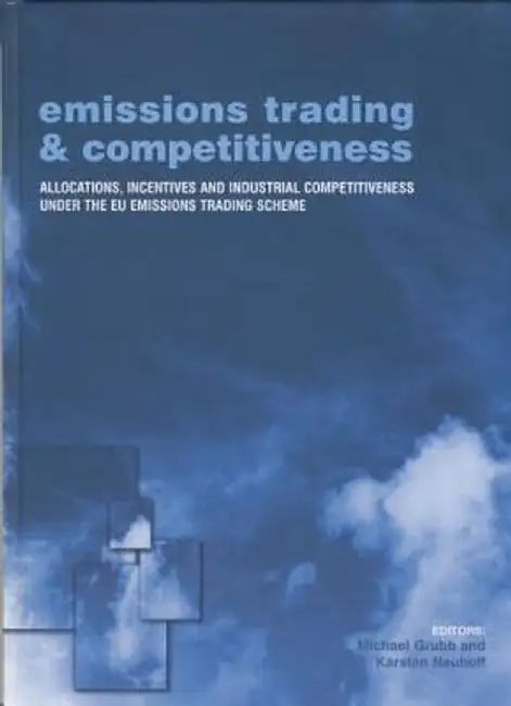 Emissions Trading and Competitiveness: Allocations, Incentives and Industrial Competitiveness Under the EU Emissions Trading Scheme by Michael Grubb