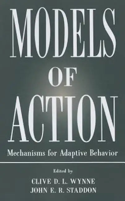 Models of Action: Mechanisms for Adaptive Behavior by Clive D.L. Wynne