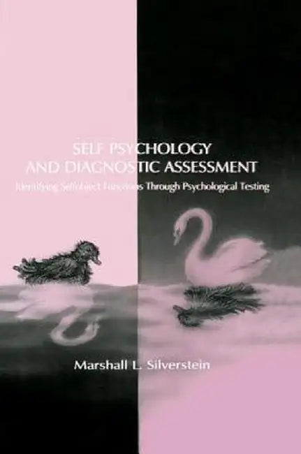 Self Psychology and Diagnostic Assessment: Identifying Selfobject Functions Through Psychological Testing by Marshall L. Silverstein