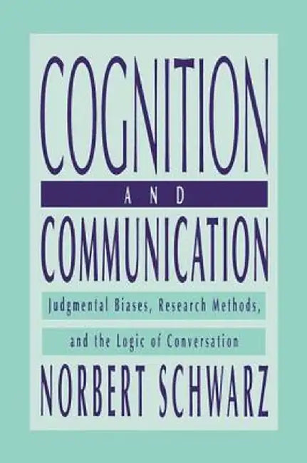 Cognition and Communication: Judgmental Biases, Research Methods, and the Logic of Conversation by Norbert Schwarz