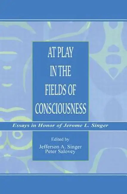 At Play in the Fields of Consciousness: Essays in Honor of Jerome L. Singer by Jefferson A. Singer