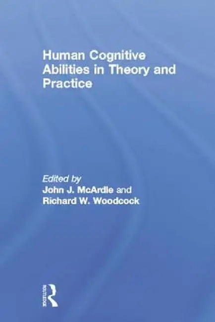 Human Cognitive Abilities in Theory and Practice by John J. McArdle