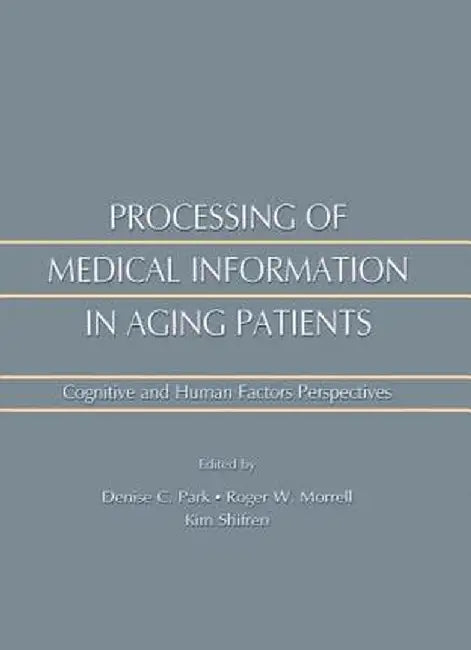 Processing of Medical Information in Aging Patients: Cognitive and Human Factors Perspectives by Roger W. Morrell