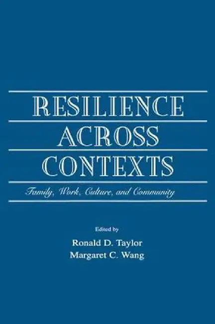 Resilience Across Contexts: Family, Work, Culture, and Community by Ronald D. Taylor