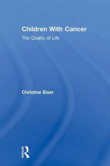 Children With Cancer: The Quality of Life by Christine Eiser