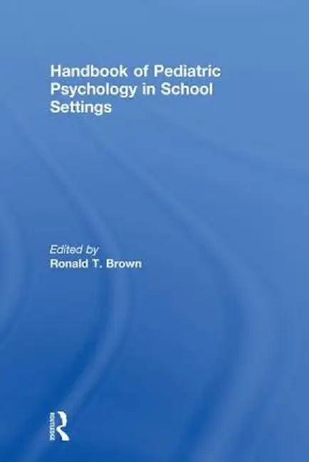 Handbook of Pediatric Psychology in School Settings by Ronald T. Brown