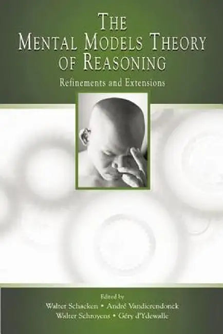The Mental Models Theory of Reasoning: Refinements and Extensions by Walter Schaeken