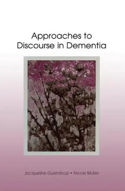 Approaches to Discourse in Dementia by Jacqueline A. Guendouzi