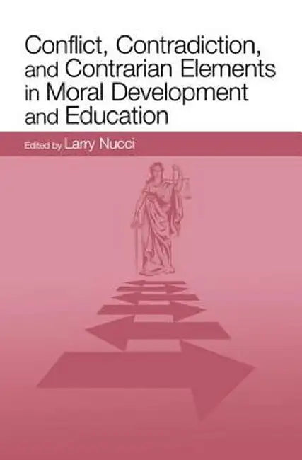 Conflict, Contradiction, and Contrarian Elements in Moral Development and Education by Larry Nucci