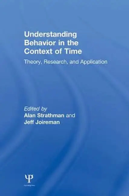 Understanding Behavior in the Context of Time: Theory, Research, and Application by Alan Strathman
