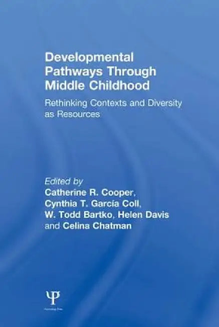 Developmental Pathways Through Middle Childhood: Rethinking Contexts and Diversity as Resources by Catherine R. Cooper