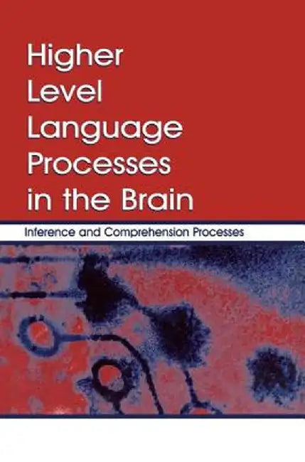 Higher Level Language Processes in the Brain: Inference and Comprehension Processes by Franz Schmalhofer