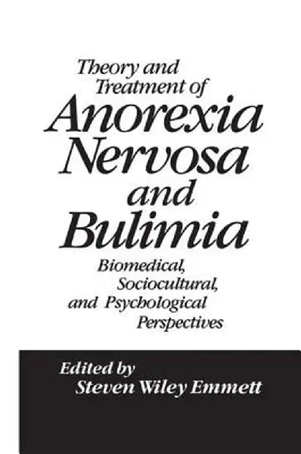 Theory and Treatment of Anorexia Nervosa and Bulimia: Biomedical Sociocultural & Psychological Perspectives by Steven Wiley Emmett